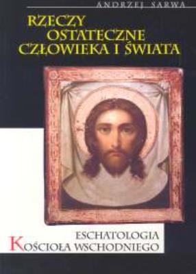 Eschatologia kościoła wschodniego Rzeczy ostateczne człowieka i świata. Autor: Sarwa Andrzej. SmakLiter.pl Okładka książki Eschatologia kościoła wschodniego Rzeczy ostateczne człowieka i świata