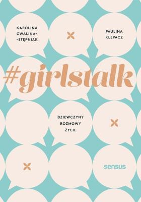 #girlstalk. Dziewczyny, rozmowy, życie. Autor: Karolina Cwalina-Stępniak, Klepacz Paulina. SmakLiter.pl Okładka książki #girlstalk. Dziewczyny, rozmowy, życie