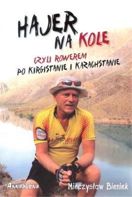 HAJER NA KOLE CZYLI ROWEREM PO KIRGISTANIE I KAZACHSTANIE. Autor: Bieniek Mieczysław. SmakLiter.pl Okładka książki HAJER NA KOLE CZYLI ROWEREM PO KIRGISTANIE I KAZACHSTANIE