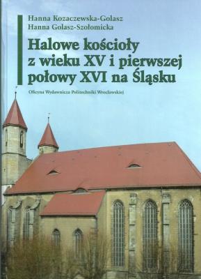 Halowe kościoły z wieku XV i pierwszej połowy XVI na Śląsku. Autor: Kozaczewska-Golasz Hanna, Golasz-Szołomicka Hanna. SmakLiter.pl Okładka książki Halowe kościoły z wieku XV i pierwszej połowy XVI na Śląsku