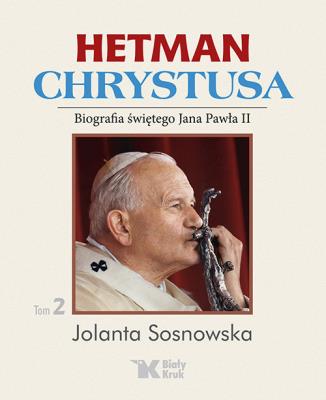 Okładka książki HETMAN CHRYSTUSA BIOGRAFIA ŚWIĘTEGO JANA PAWŁA II TOM 2