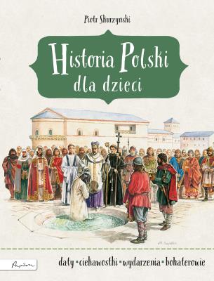 HISTORIA POLSKI DLA DZIECI WYD. 3. Autor: Skurzyński Piotr. SmakLiter.pl Okładka książki HISTORIA POLSKI DLA DZIECI WYD. 3