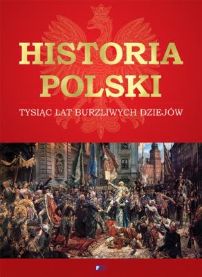 HISTORIA POLSKI TYSIĄC LAT BURZLIWYCH DZIEJÓW. Autor: Opracowanie zbiorowe. SmakLiter.pl Okładka książki HISTORIA POLSKI TYSIĄC LAT BURZLIWYCH DZIEJÓW
