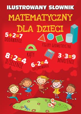 Ilustrowany słownik matematyczny dla dzieci. Autor: Opracowanie zbiorowe. SmakLiter.pl Okładka książki Ilustrowany słownik matematyczny dla dzieci