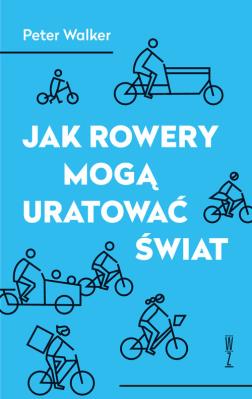 Jak rowery mogą uratować świat. Autor: Walker Peter. SmakLiter.pl Okładka książki Jak rowery mogą uratować świat