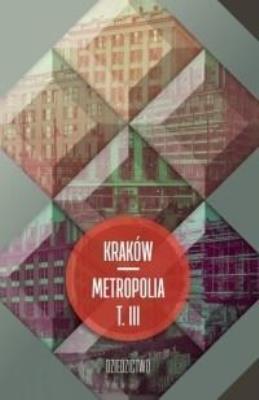 Kraków metropolia T.3 Dziedzictwo. Autor: Purchla Jacek. SmakLiter.pl Okładka książki Kraków metropolia T.3 Dziedzictwo