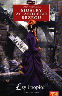 ŁZY I POPIÓŁ NORWESKA SIOSTRY ZE ZŁOTEGO BRZEGU TOM 31. Autor: Jeanette Semb. SmakLiter.pl Okładka książki ŁZY I POPIÓŁ NORWESKA SIOSTRY ZE ZŁOTEGO BRZEGU TOM 31