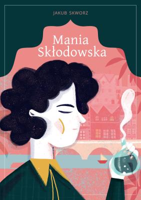 MANIA SKŁODOWSKA. Autor: Jakub Skworz. SmakLiter.pl Okładka książki MANIA SKŁODOWSKA
