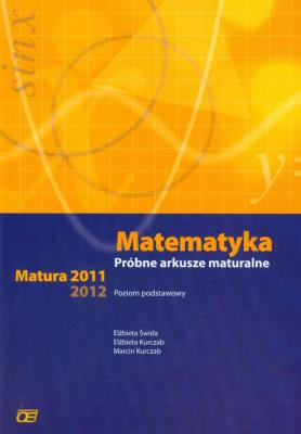 Matematyka Próbne arkusze maturalne Matura 2010-2012. Autor: Świda Elżbieta, Kurczab Elżbieta, Kurczab Marcin. SmakLiter.pl Okładka książki Matematyka Próbne arkusze maturalne Matura 2010-2012