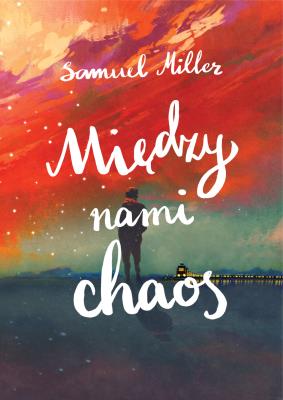 MIĘDZY NAMI CHAOS. Autor: SAMUEL MILLER. SmakLiter.pl Okładka książki MIĘDZY NAMI CHAOS