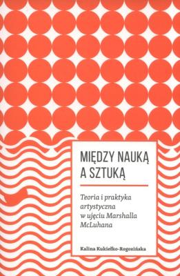 Miedzy nauką a sztuką.. Autor: Kukiełko-Rogozińska Kalina. SmakLiter.pl Okładka książki Miedzy nauką a sztuką.