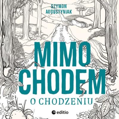 Mimochodem o chodzeniu Audiobook mp3. Autor: SZYMON AUGUSTYNIAK. SmakLiter.pl Okładka książki Mimochodem o chodzeniu Audiobook mp3