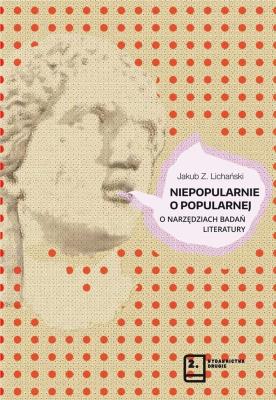 Niepopularnie o popularnej O narzędziach badań literatury. Autor: Lichański Jakub Z.. SmakLiter.pl Okładka książki Niepopularnie o popularnej O narzędziach badań literatury