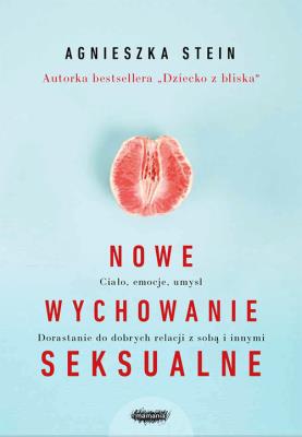NOWE WYCHOWANIE SEKSUALNE. Autor: Agnieszka Stein. SmakLiter.pl Okładka książki NOWE WYCHOWANIE SEKSUALNE