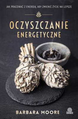Oczyszczanie energetyczne. Autor: Barbara Moore, Ischim Odorowicz-Śliwa. SmakLiter.pl Okładka książki Oczyszczanie energetyczne