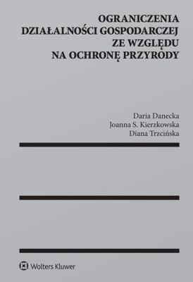 Ograniczenia działalności gospodarczej ze względu na ochronę przyrody. Autor: Danecka Daria, Kierzkowska Joanna, Trzcińska Diana. SmakLiter.pl Okładka książki Ograniczenia działalności gospodarczej ze względu na ochronę przyrody