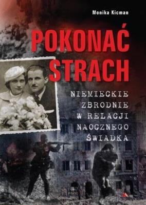 Okładka książki Pokonać strach. Niemieckie zbrodnie w relacji...