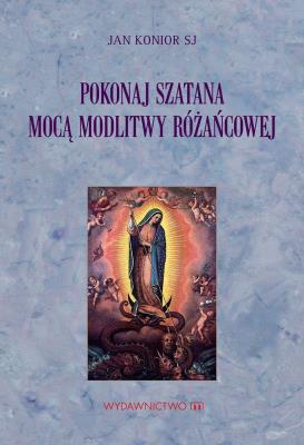 Okładka książki Pokonaj szatana mocą modlitwy różańcowej
