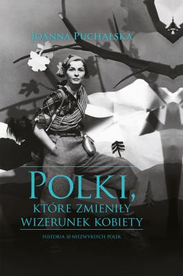 POLKI KTÓRE ZMIENIŁY WIZERUNEK KOBIETY. Autor: Joanna Puchalska. SmakLiter.pl Okładka książki POLKI KTÓRE ZMIENIŁY WIZERUNEK KOBIETY