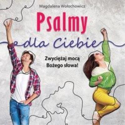 Psalmy dla Ciebie. Zwyciężaj mocą Bożego słowa!. Autor: Magdalena Wołochowicz. SmakLiter.pl Okładka książki Psalmy dla Ciebie. Zwyciężaj mocą Bożego słowa!