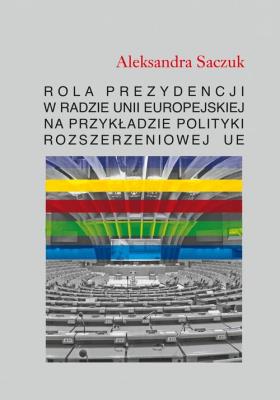 Okładka książki Rola Prezydencji w Radzie Unii Europejskiej na przykładzie polityki rozszerzeniowej UE