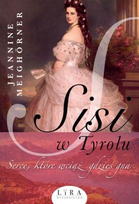 SISI W TYROLU. Autor: JEANNINE MEIGHORNER. SmakLiter.pl Okładka książki SISI W TYROLU