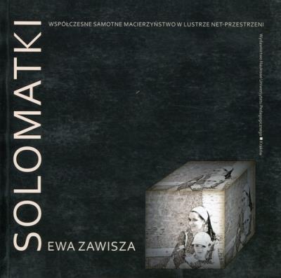 Solomatki Współczesne samotne macierzyństwo w lustrze net-przestrzeni. Autor: Ewa Zawisza. SmakLiter.pl Okładka książki Solomatki Współczesne samotne macierzyństwo w lustrze net-przestrzeni
