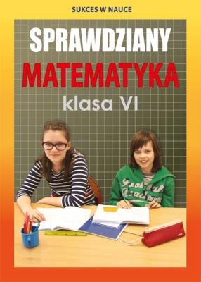 SPRAWDZIANY MATEMATYKA KLASA 6 WYD. 3. Autor: Figat-Jeziorska Agnieszka. SmakLiter.pl Okładka książki SPRAWDZIANY MATEMATYKA KLASA 6 WYD. 3