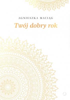 Twój dobry rok. Autor: Agnieszka Maciąg. SmakLiter.pl Okładka książki Twój dobry rok