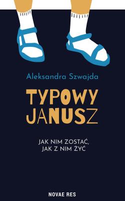 Okładka książki TYPOWY JANUSZ JAK NIM ZOSTAĆ JAK Z NIM ŻYĆ