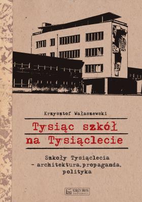Tysiąc szkół na Tysiąclecie. Autor: Wałaszewski Krzysztof. SmakLiter.pl Okładka książki Tysiąc szkół na Tysiąclecie