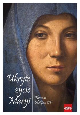Ukryte życie Maryi. Autor: Thomas Philippe Op. SmakLiter.pl Okładka książki Ukryte życie Maryi