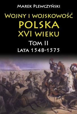 Okładka książki Wojny i wojskowość Polska XVI wieku tom II lata 15