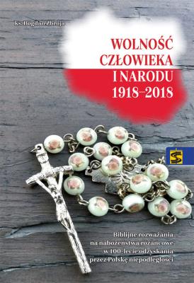 Wolność człowieka i narodu 19182018. Autor: ks. Bogdan Zbroja. SmakLiter.pl Okładka książki Wolność człowieka i narodu 19182018