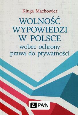 Wolność wypowiedzi w Polsce wobec ochrony prawa do prywatności. Autor: Machowicz Kinga. SmakLiter.pl Okładka książki Wolność wypowiedzi w Polsce wobec ochrony prawa do prywatności