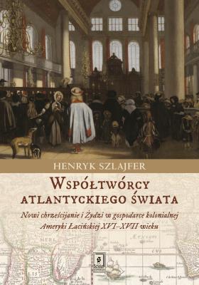 Współtwórcy atlantyckiego świata. Autor: Szlajfer Henryk. SmakLiter.pl Okładka książki Współtwórcy atlantyckiego świata