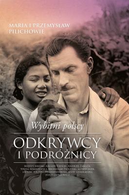 WYBITNI POLSCY ODKRYWCY I PODRÓŻNICY. Autor: Pilich Maria, Pilich Przemysław. SmakLiter.pl Okładka książki WYBITNI POLSCY ODKRYWCY I PODRÓŻNICY