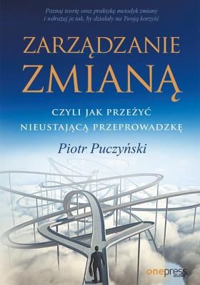 Zarządzanie zmianą, czyli jak przeżyć.... Autor: Piotr Puczyński. SmakLiter.pl Okładka książki Zarządzanie zmianą, czyli jak przeżyć...