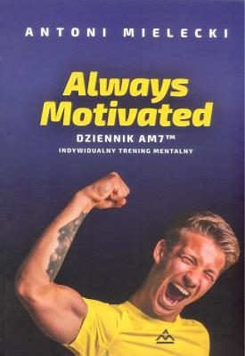 Always Motivated Dziennik AM 7. Autor: Mielecki Antoni. SmakLiter.pl Okładka książki Always Motivated Dziennik AM 7