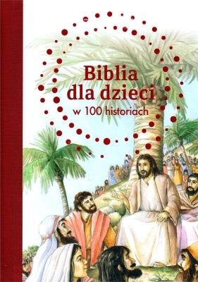 Biblia dla dzieci w 100 historiach. Autor: B.A. Jones. SmakLiter.pl Okładka książki Biblia dla dzieci w 100 historiach