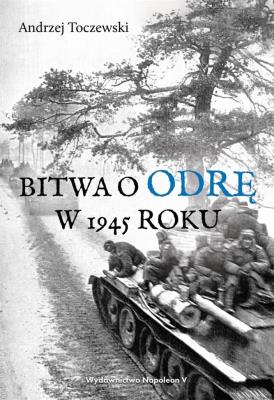 Bitwa o Odrę w 1945 roku. Autor: Toczewski Andrzej. SmakLiter.pl Okładka książki Bitwa o Odrę w 1945 roku