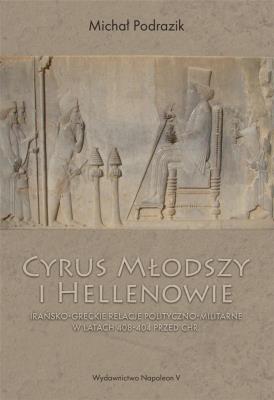Cyrus Młodszy i Hellenowie. Irańsko-greckie.... Autor: Michał Podrazik. SmakLiter.pl Okładka książki Cyrus Młodszy i Hellenowie. Irańsko-greckie...