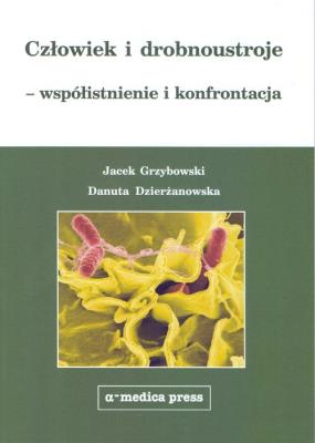 Człowiek i drobnoustroje - współistnienie i konfrontacja. Autor: Grzybowski Jacek Karol, Dzierżanowska Danuta. SmakLiter.pl Okładka książki Człowiek i drobnoustroje - współistnienie i konfrontacja