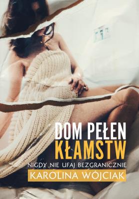 Dom pełen kłamstw. Autor: Wójciak Karolina. SmakLiter.pl Okładka książki Dom pełen kłamstw