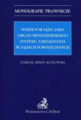 Dyrektor sądu jako organ menedżerskiego systemu zarządzania w sądach powszechnych. Autor: Kotłowski Dariusz Erwin. SmakLiter.pl Okładka książki Dyrektor sądu jako organ menedżerskiego systemu zarządzania w sądach powszechnych