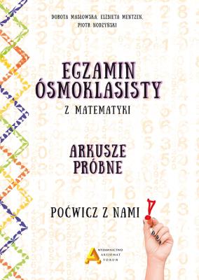 Egzamin ośmioklasisty z matematyki - Arkusze próbne - Poćwicz z nami!. Autor: Masłowska Dorota, Mentzen Elżbieta, Nodzyński Piotr. SmakLiter.pl Okładka książki Egzamin ośmioklasisty z matematyki - Arkusze próbne - Poćwicz z nami!