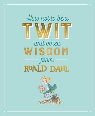 How Not To Be A Twit and Other Wisdom from. Autor: Dahl Roald. SmakLiter.pl Okładka książki How Not To Be A Twit and Other Wisdom from