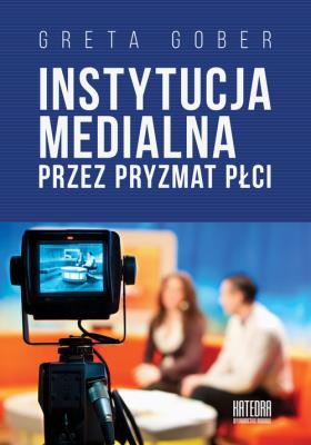Instytucja medialna przez pryzmat płci. Autor: Greta Gober. SmakLiter.pl Okładka książki Instytucja medialna przez pryzmat płci