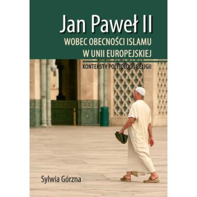 Jan Paweł II wobec obecności islamu w Unii Europejskiej. Autor: Górzna Sylwia. SmakLiter.pl Okładka książki Jan Paweł II wobec obecności islamu w Unii Europejskiej