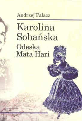 Karolina Sobańska Odeska Mata Hari. Autor: Palacz Andrzej. SmakLiter.pl Okładka książki Karolina Sobańska Odeska Mata Hari